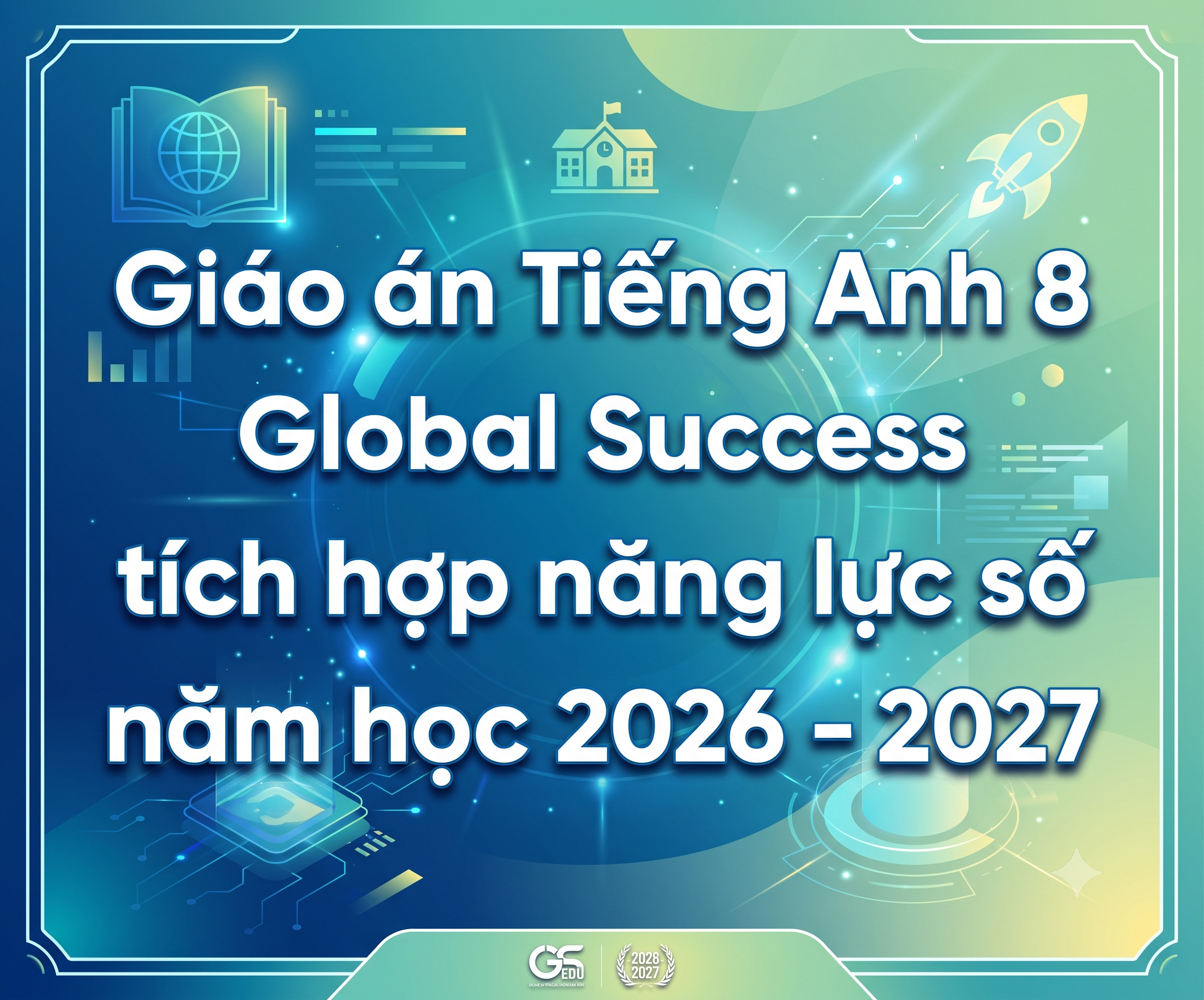 Giáo án Tiếng Anh 8 Global Success tích hợp năng lực số năm học 2026 - 2027